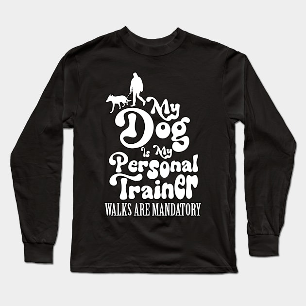 My Dog is My Personal Trainer, Walks are Mandatory Long Sleeve T-Shirt by Nutmeg